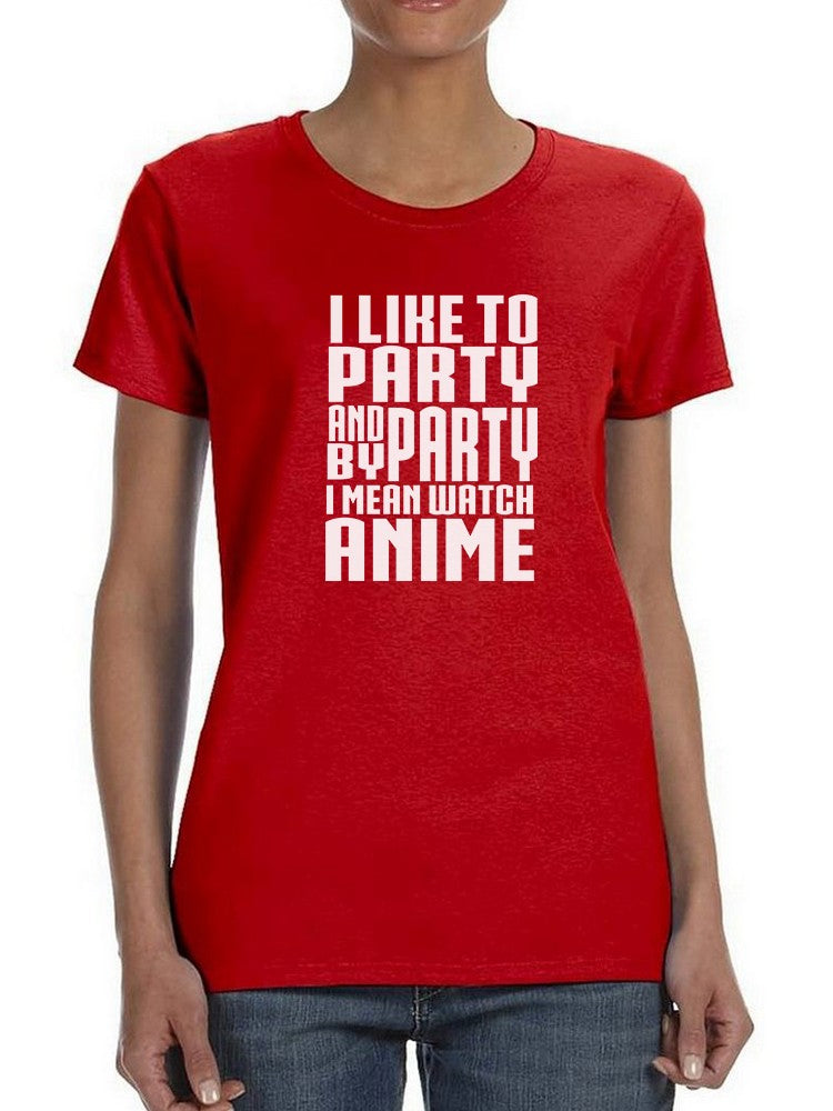 I Like To Party  And By Party I Mean Watch Anime Women's T-shirt
