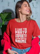 I Like To Party  And By Party I Mean Watch Anime Women's T-shirt