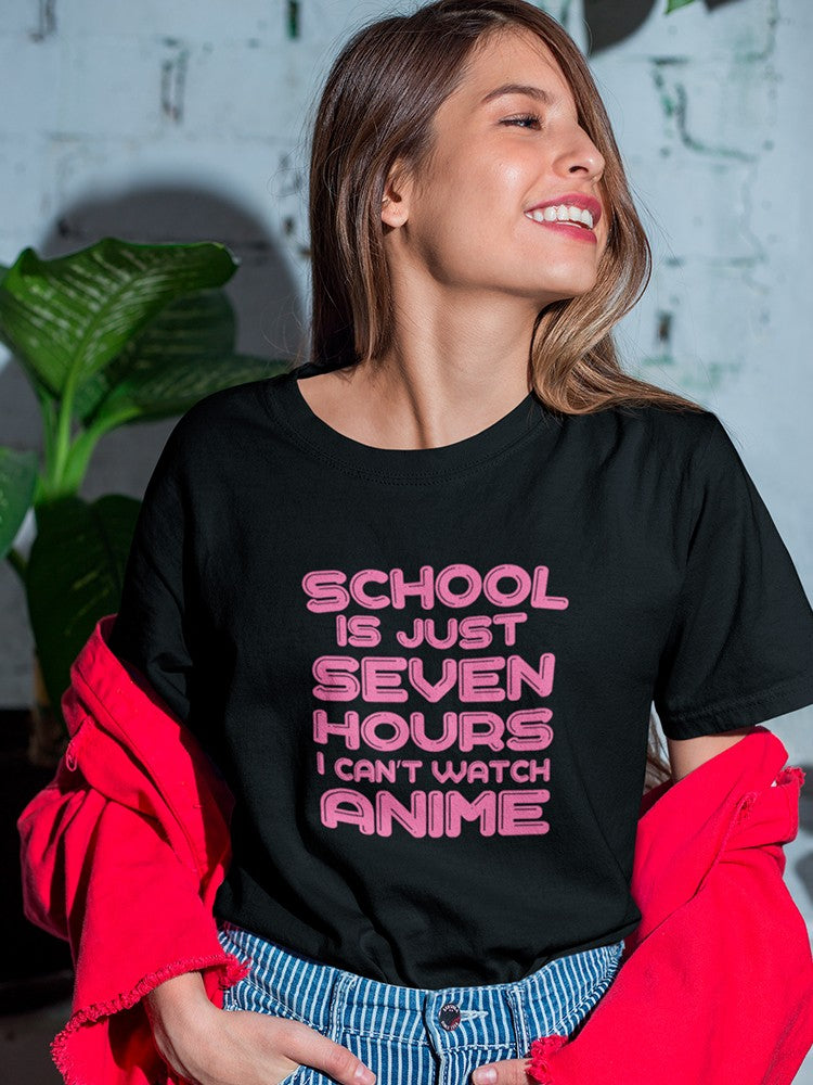 School Is Just Seven Hours I can't Watch Anime Women's T-shirt