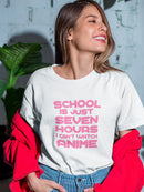 School Is Just Seven Hours I can't Watch Anime Women's T-shirt