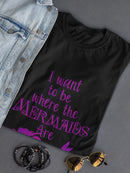 I Want To Be Where The Mermaids Are Swimming Women's T-shirt