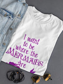 I Want To Be Where The Mermaids Are Swimming Women's T-shirt
