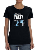 Time To Party Our Mermaid Tails OFF Women's T-shirt