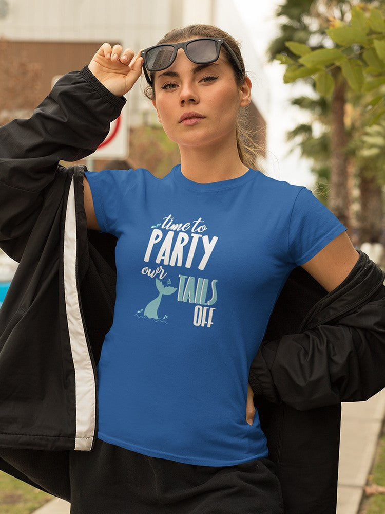 Time To Party Our Mermaid Tails OFF Women's T-shirt