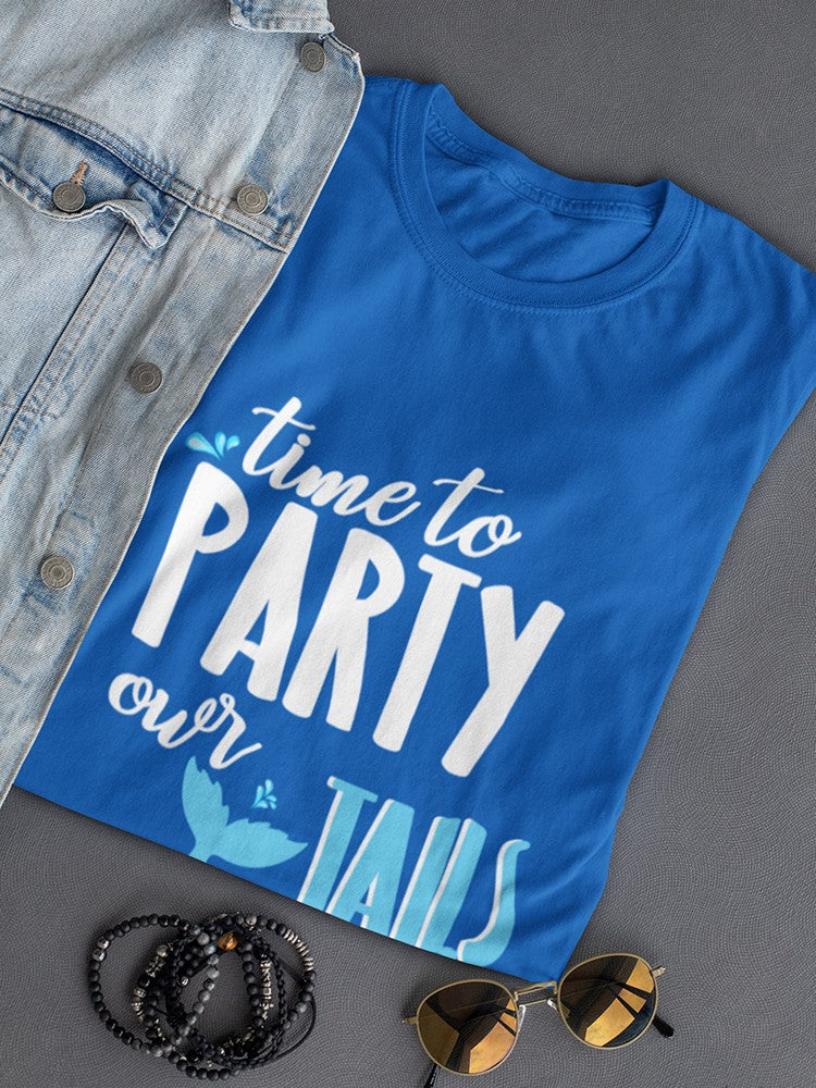 Time To Party Our Mermaid Tails OFF Women's T-shirt