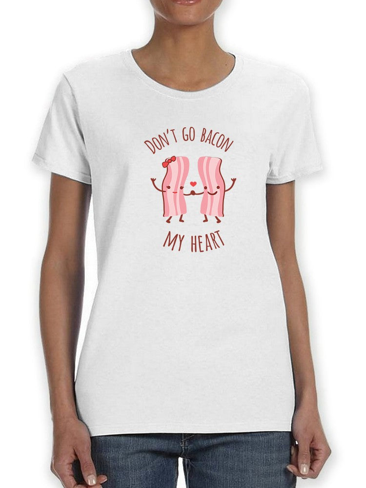 Don't Go Bacon My Heart Graphic Women's T-shirt