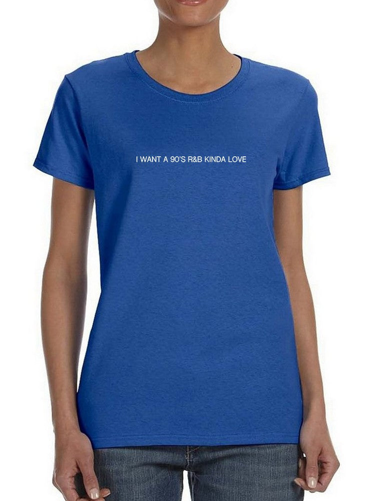 I Want a 90's R&B Kinda Love Women's T-shirt