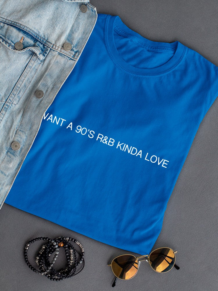 I Want a 90's R&B Kinda Love Women's T-shirt