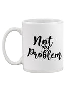 Not My Problem Mug -SPIdeals Designs