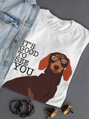 Good To See You, Dachshund T-shirt -SPIdeals Designs