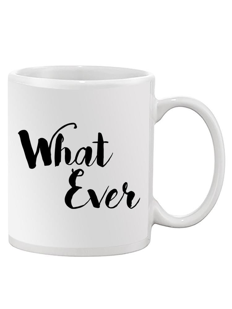 What Ever Mug -SPIdeals Designs