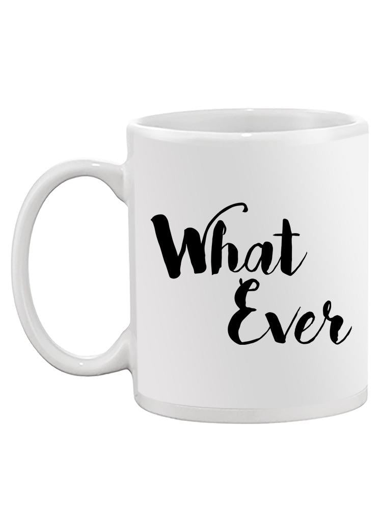 What Ever Mug -SPIdeals Designs