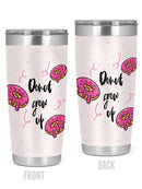 Donut Grow Up! Tumbler -SPIdeals Designs