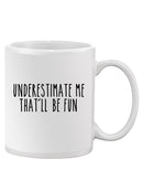 Underestimate Me Quote Mug -SPIdeals Designs