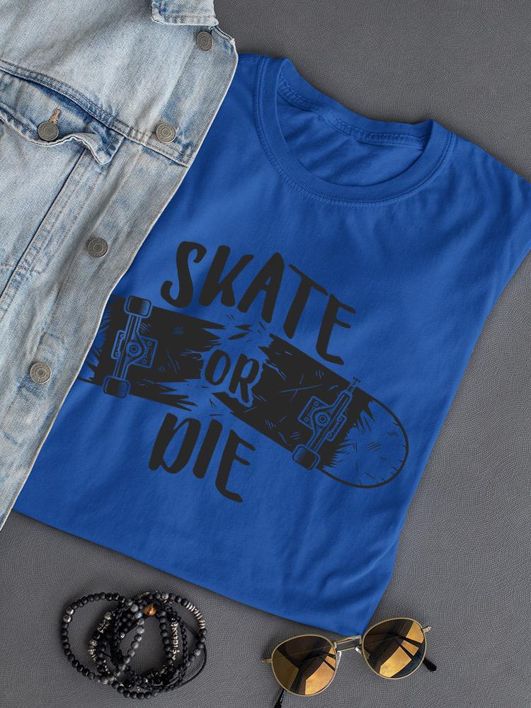Skate Or Die T-shirt -SPIdeals Designs