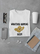 Whatever Happens, Sleep! T-shirt -SPIdeals Designs