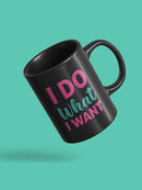 I Do What I Want Mug -SPIdeals Designs