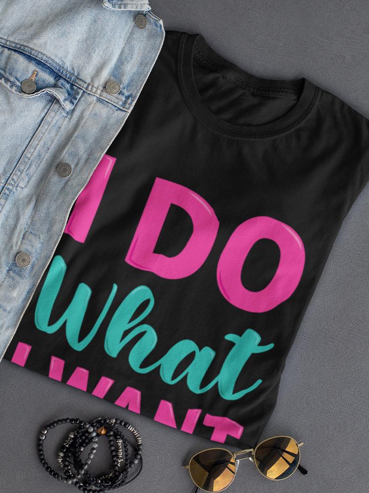 I Do What I Want T-shirt -SPIdeals Designs
