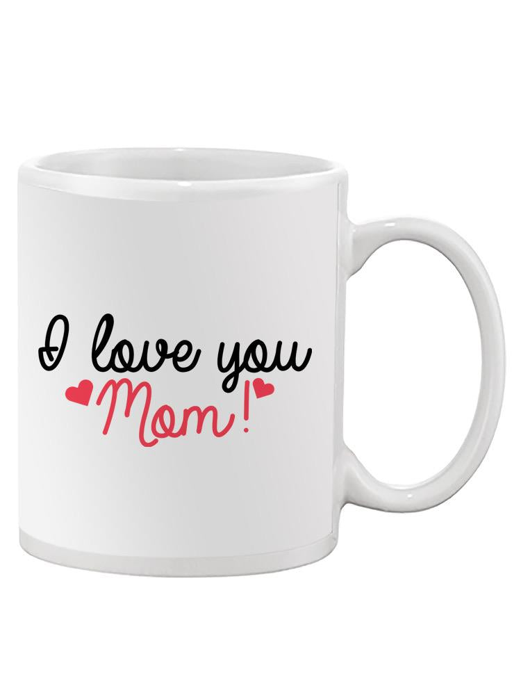 I Love You Mom! Mug -SPIdeals Designs