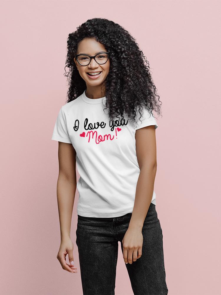 I Love You Mom! T-shirt -SPIdeals Designs