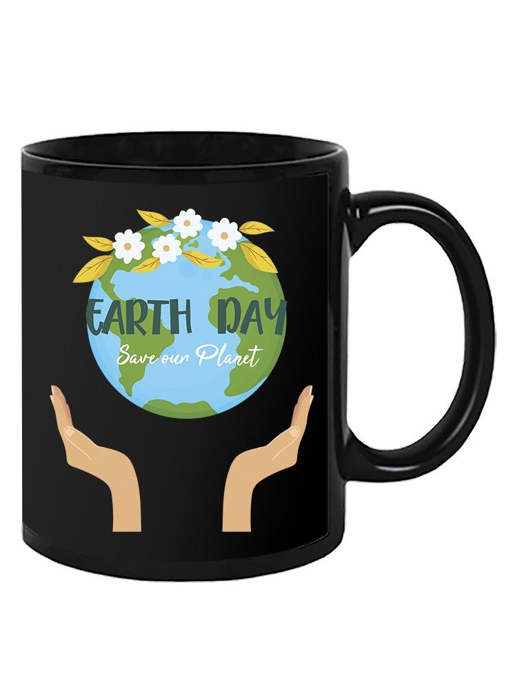 Earth Day, Save Our Planet Mug -SPIdeals Designs