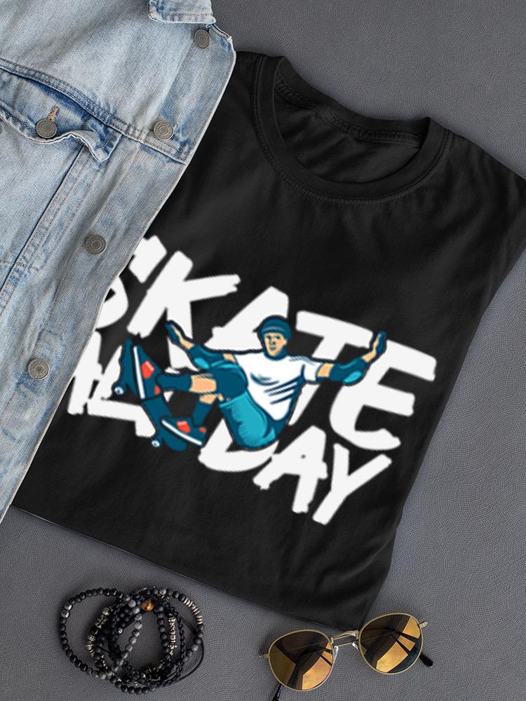 Skate All Day! T-shirt -SPIdeals Designs