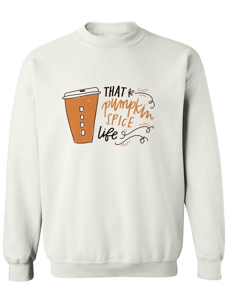 That Pumpkin Spice Life! Sweatshirt Women's -Image by Shutterstock