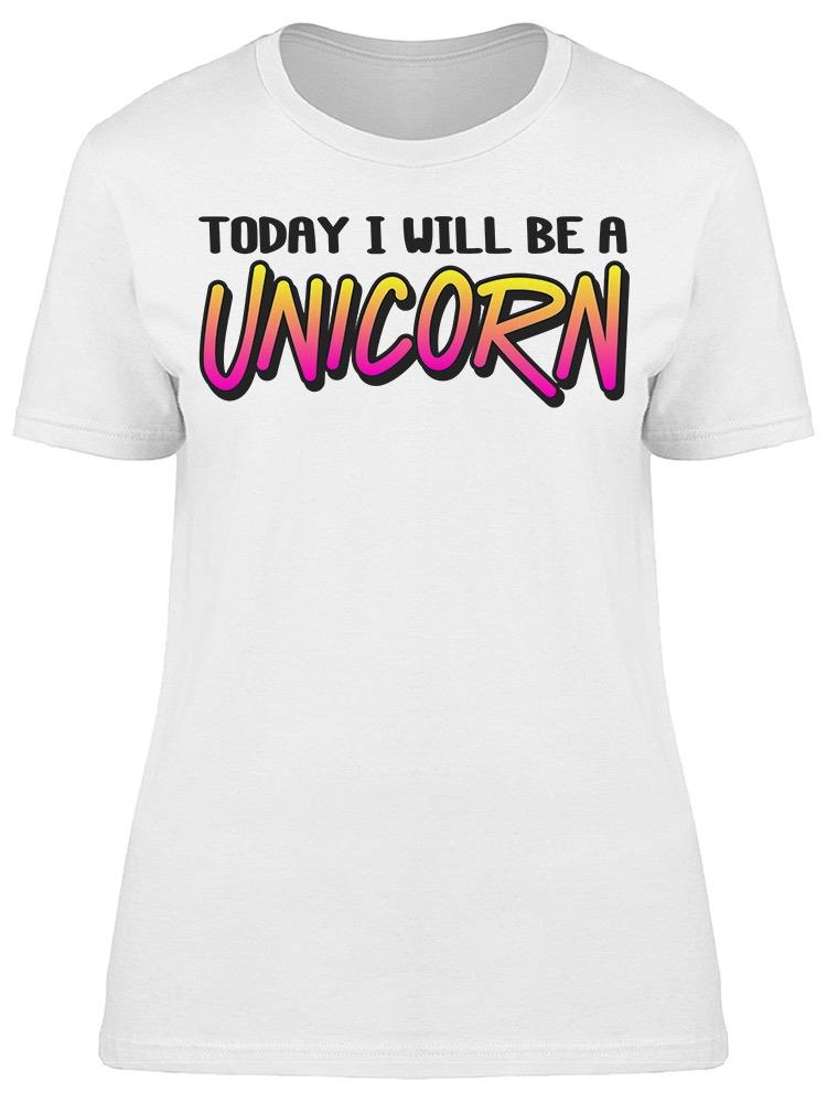 Today I Will Be A Unicorn Slogan Tee Women's -Image by Shutterstock