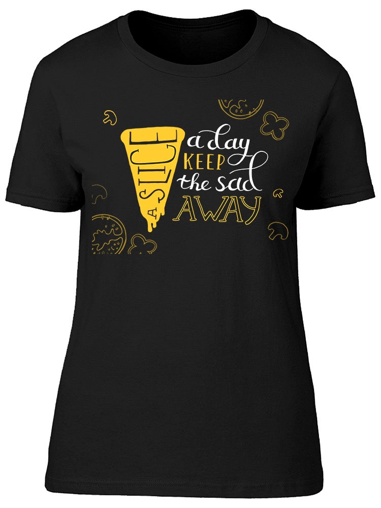 A Slice A Day Keep The Sad Away. Tee Women's -Image by Shutterstock