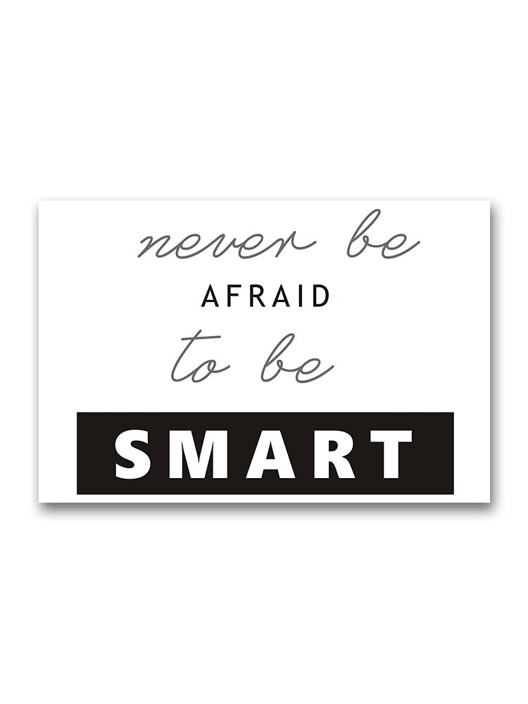 Never Be Afraid, To Be Smart  Poster -Image by Shutterstock