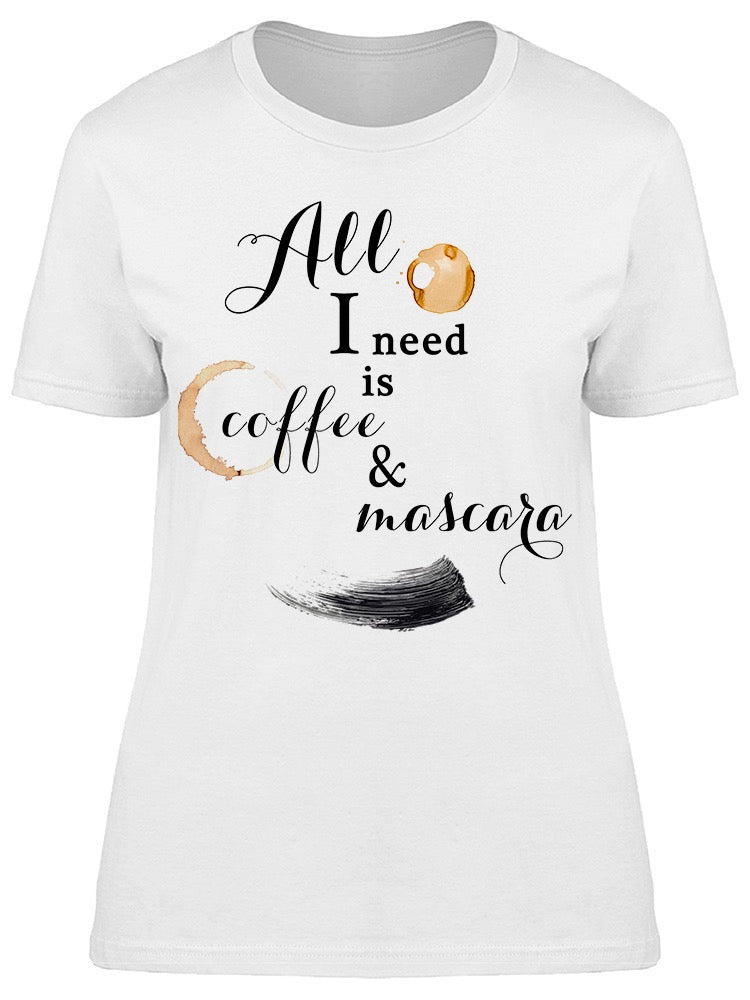 All I Need Is Coffee And Mascara Tee Women's -Image by Shutterstock
