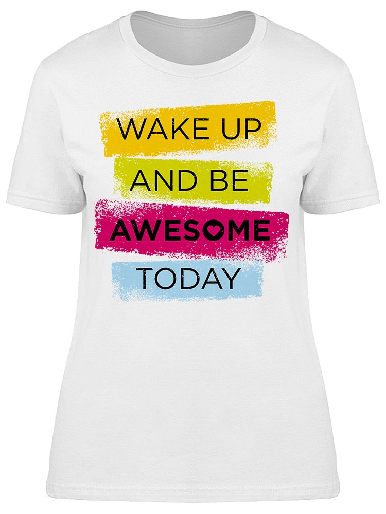 Wake Up And Be Awesome Today Tee Women's -Image by Shutterstock
