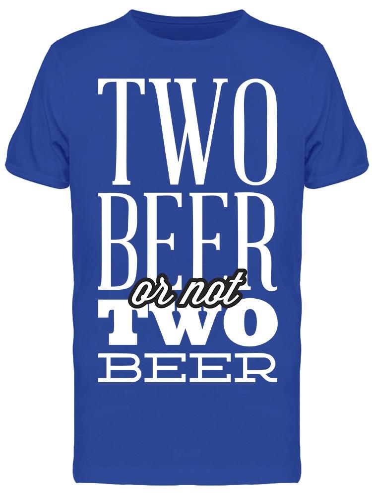 Two Beer Or What? Tee Men's -Image by Shutterstock