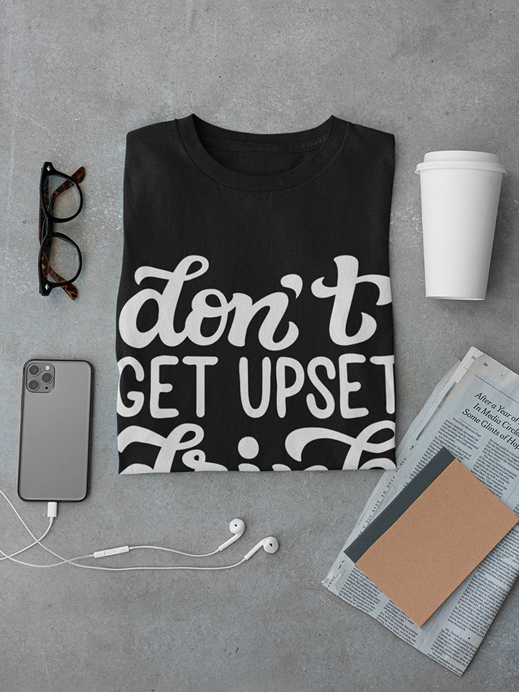 Don't Get Upset Tee Men's -Image by Shutterstock