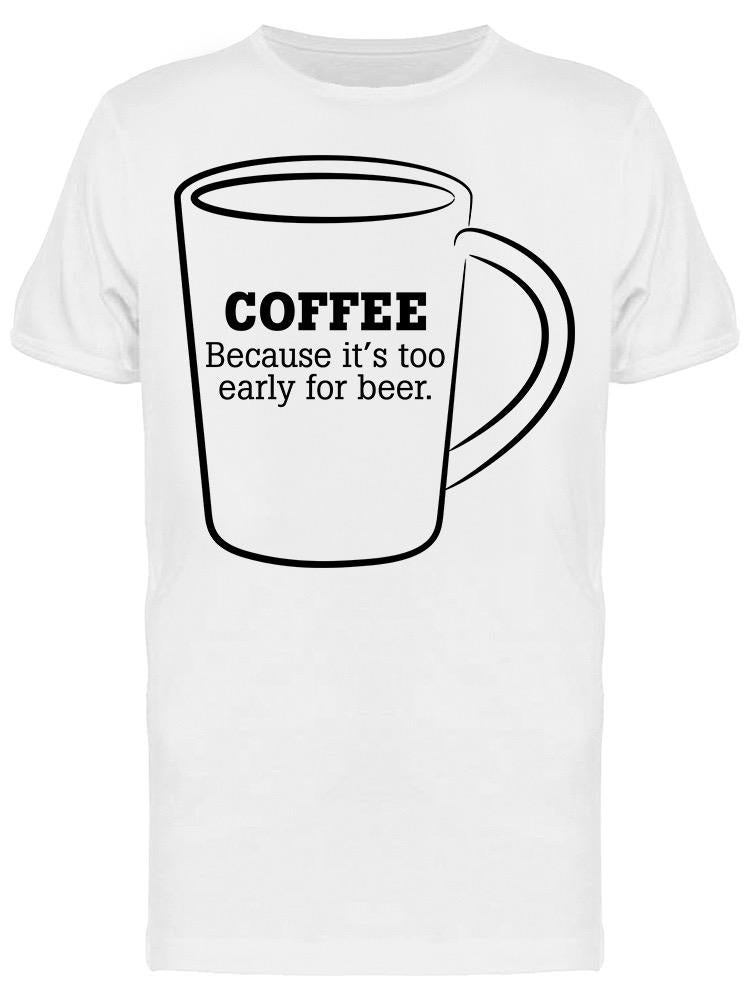 Coffee Because Too Early Beer Tee Men's -Image by Shutterstock