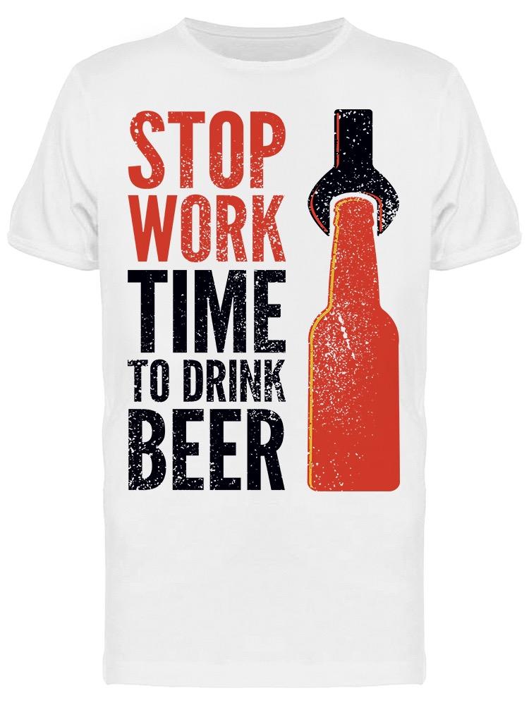 Time To Drink Beer Stop Work Tee Men's -Image by Shutterstock
