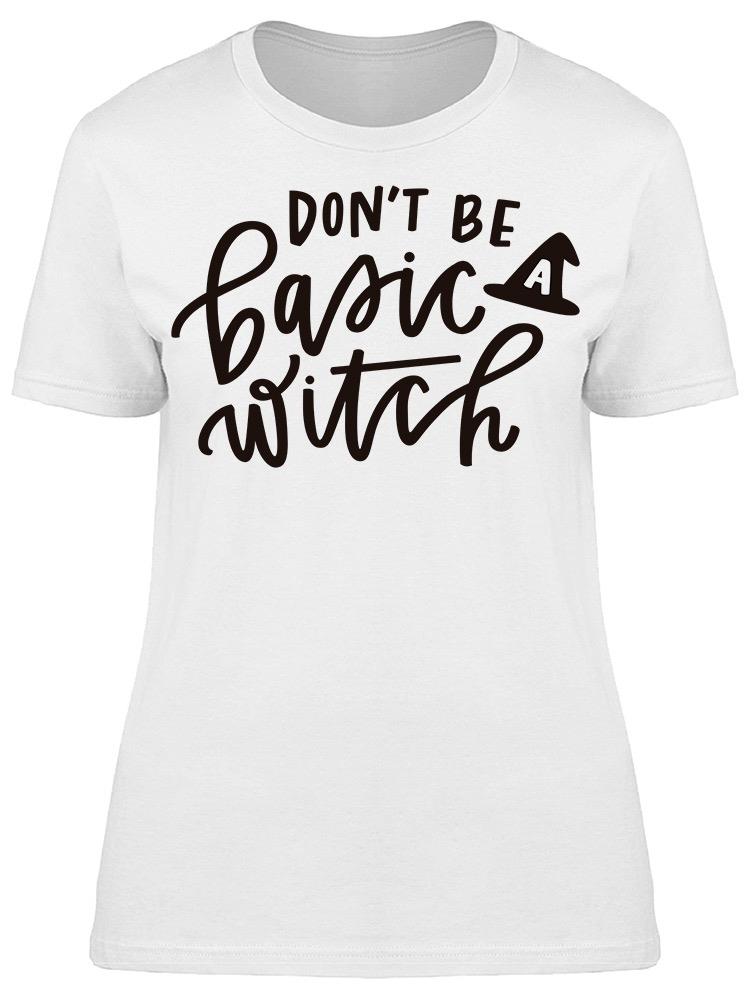 Dont Be A Basic Witch Tee Women's -Image by Shutterstock
