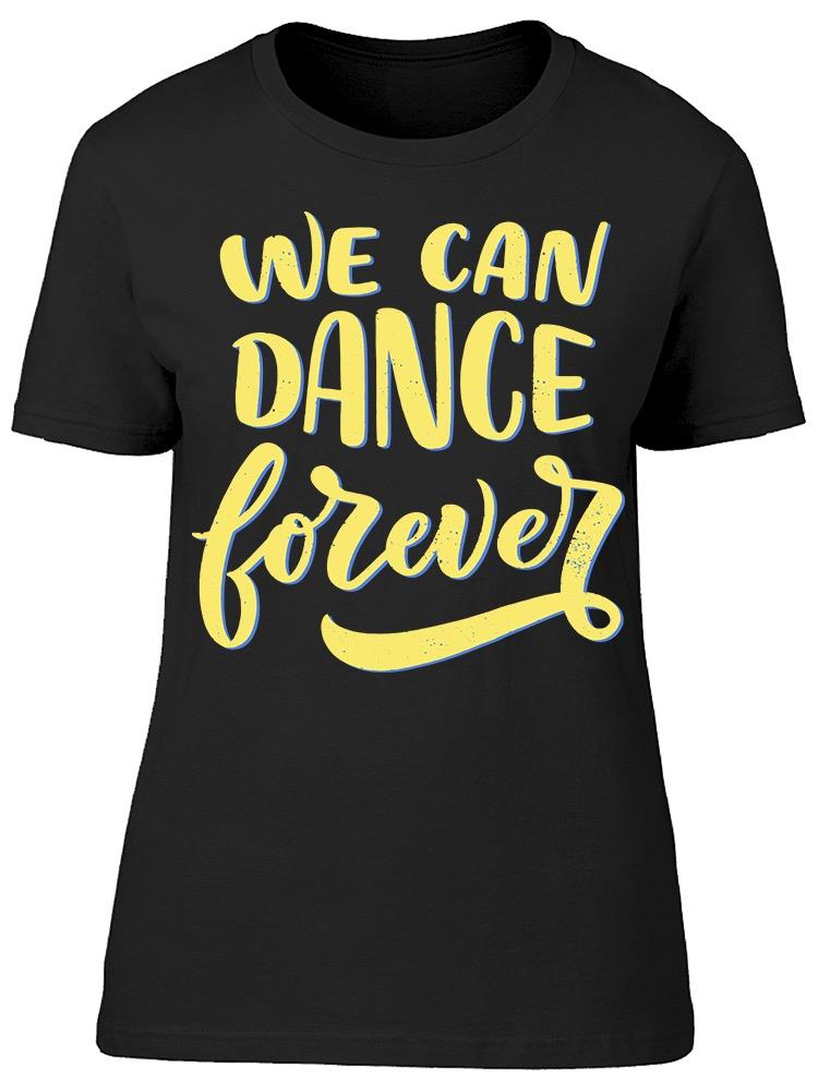 We Can Dance Forever. Font Tee Women's -Image by Shutterstock