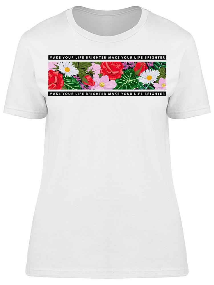 Make Life Brighter Flowers  Tee Women's -Image by Shutterstock