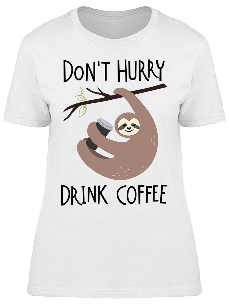 Sloth Dont Hurry Drink Coffee Tee Women's -Image by Shutterstock