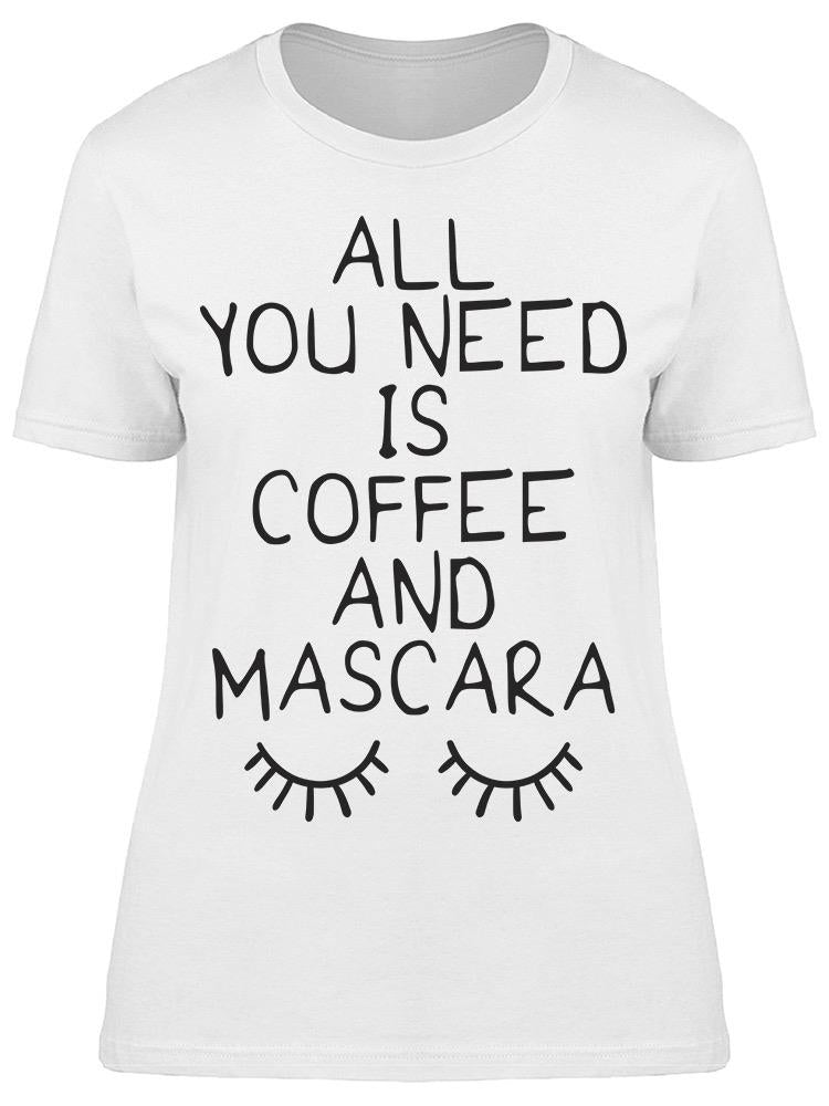 You Need Coffee And Mascara Tee Women's -Image by Shutterstock