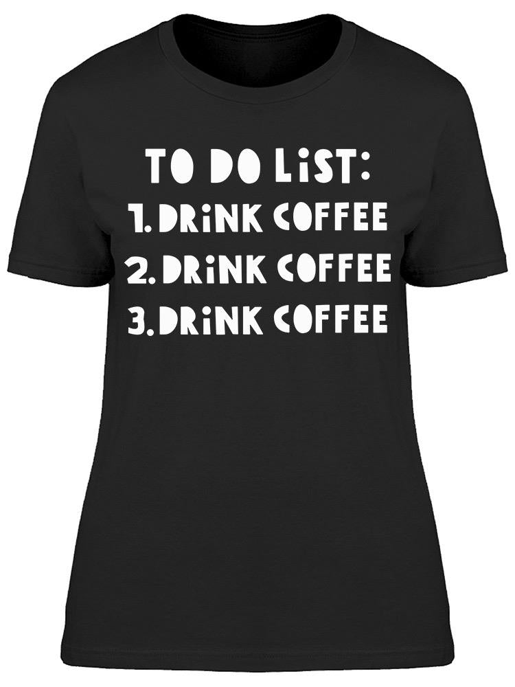 To Do List Drink Coffee Tee Women's -Image by Shutterstock