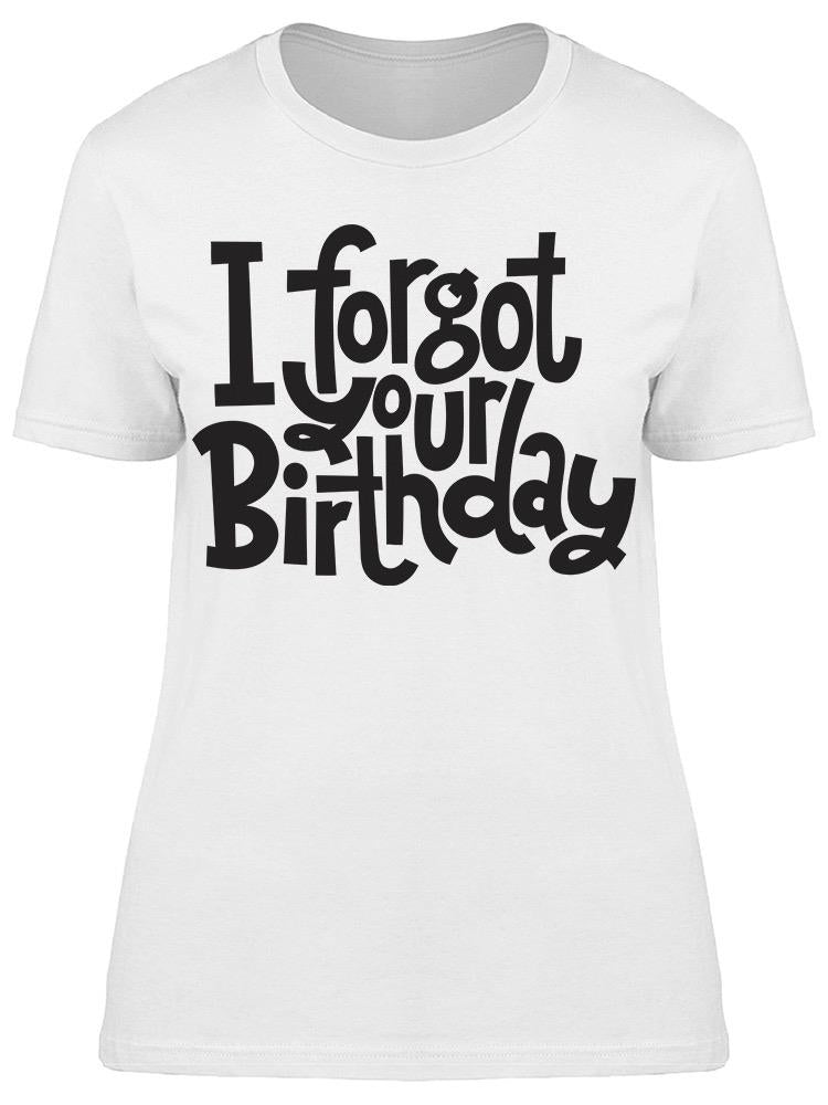 I Forgot Your Birthday Tee Women's -Image by Shutterstock