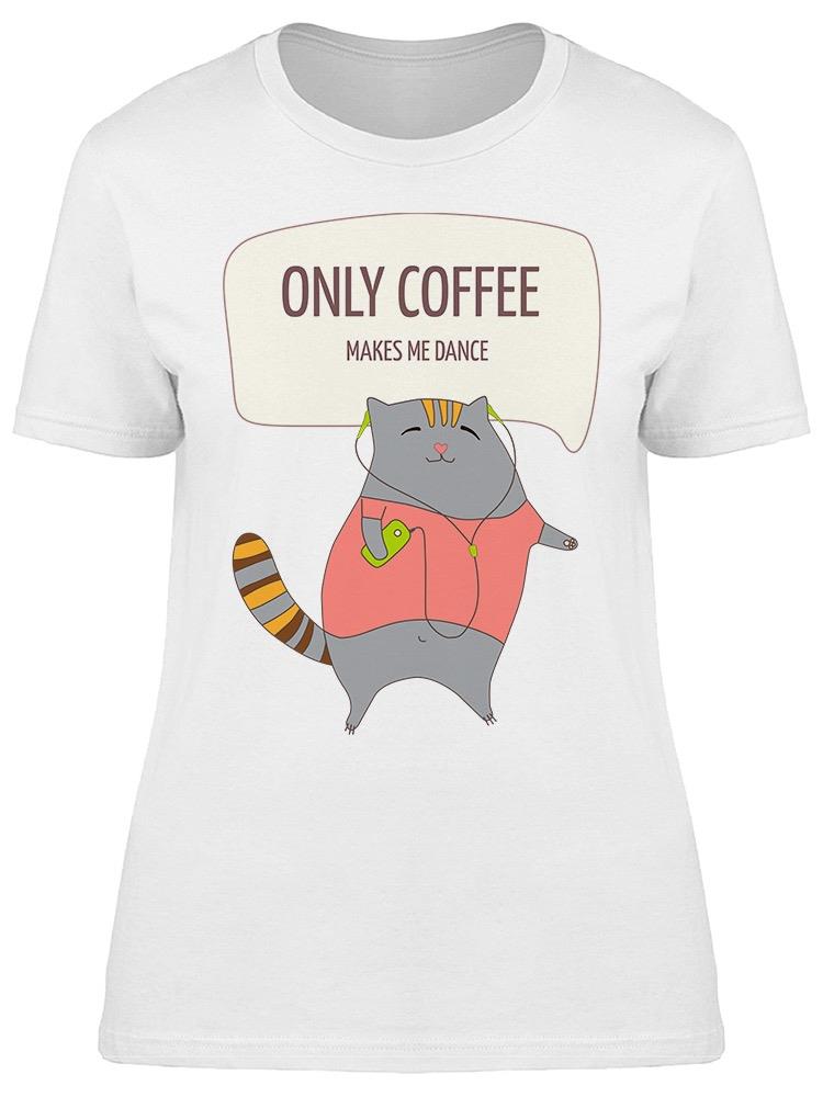 Only Coffee Makes Me Dance Cat  Tee Women's -Image by Shutterstock