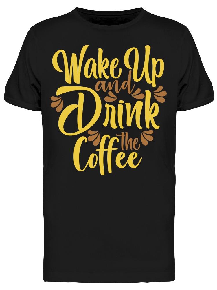 Wake Up And Drink The Coffee Tee Men's -Image by Shutterstock