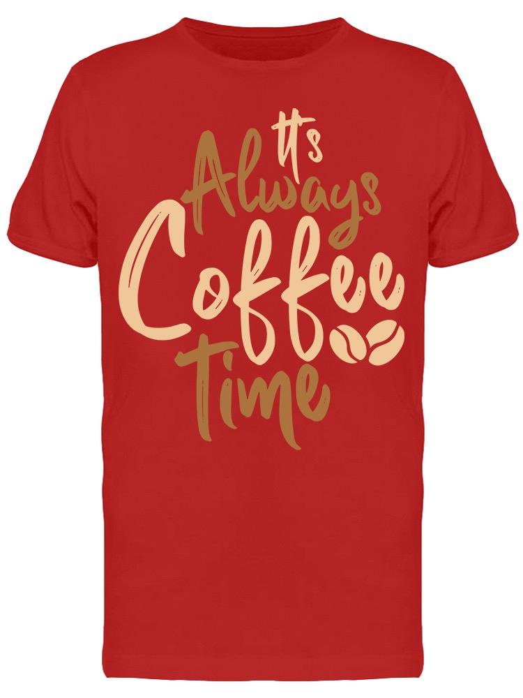 It's Always Coffee Time Tee Men's -Image by Shutterstock