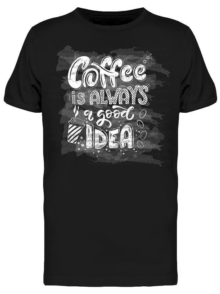 Coffee Is A Good Idea  Tee Men's -Image by Shutterstock