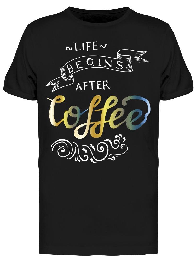 Life Begin After Coffee, Phrase Tee Men's -Image by Shutterstock