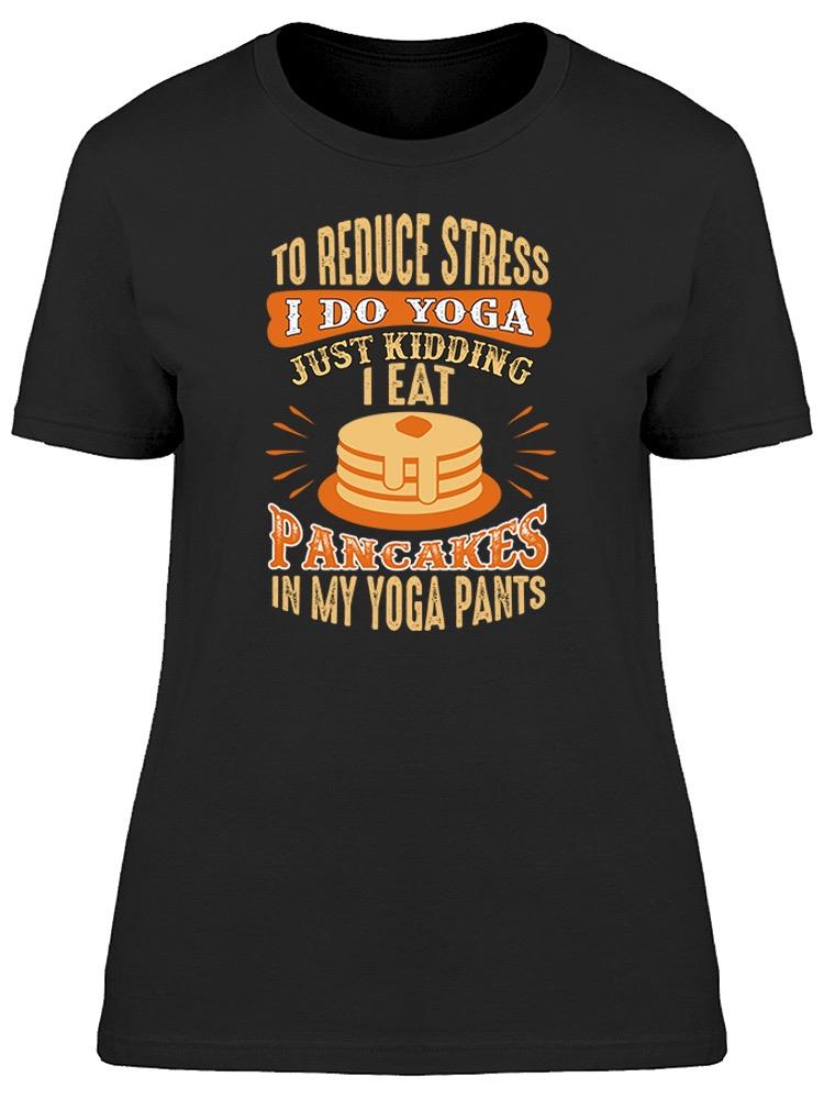 Pancakes In My Yoga Pants Tee Women's -Image by Shutterstock