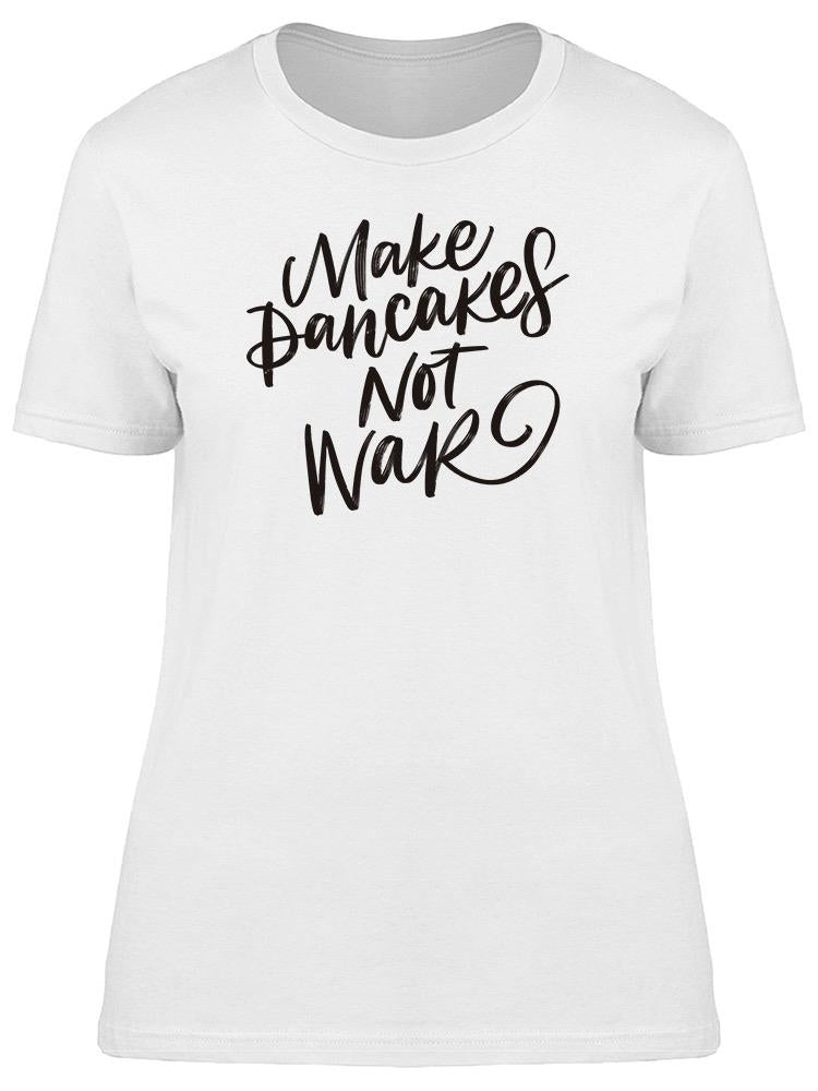 Make Pancakes Not War Tee Women's -Image by Shutterstock